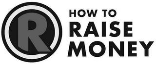 R HOW TO RAISE MONEY trademark