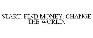 START. FIND MONEY. CHANGE THE WORLD. trademark