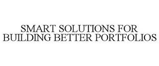 SMART SOLUTIONS FOR BUILDING BETTER PORTFOLIOS trademark