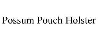 POSSUM POUCH HOLSTER trademark