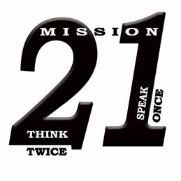 MISSION 21 THINK TWICE SPEAK ONCE trademark