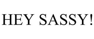 HEY SASSY! trademark