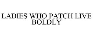 LADIES WHO PATCH LIVE BOLDLY trademark