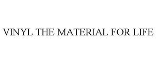 VINYL THE MATERIAL FOR LIFE trademark