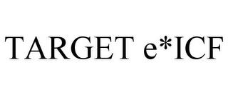 TARGET E*ICF trademark