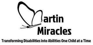 MARTIN MIRACLES TRANSFORMING DISABILITIES INTO ABILITIES ONE CHILD AT A TIME trademark