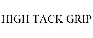 HIGH TACK GRIP trademark