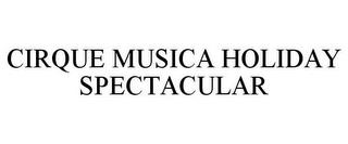 CIRQUE MUSICA HOLIDAY SPECTACULAR trademark