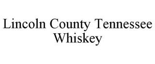 LINCOLN COUNTY TENNESSEE WHISKEY trademark