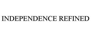 INDEPENDENCE REFINED trademark