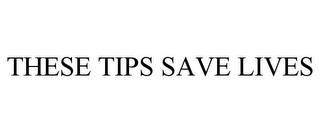 THESE TIPS SAVE LIVES trademark