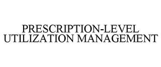 PRESCRIPTION-LEVEL UTILIZATION MANAGEMENT trademark