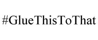 #GLUETHISTOTHAT trademark