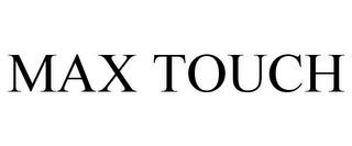 MAX TOUCH trademark