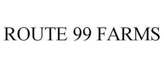 ROUTE 99 FARMS trademark