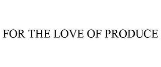 FOR THE LOVE OF PRODUCE trademark