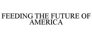 FEEDING THE FUTURE OF AMERICA trademark