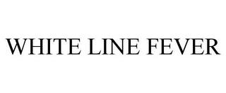 WHITE LINE FEVER trademark