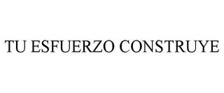 TU ESFUERZO CONSTRUYE trademark