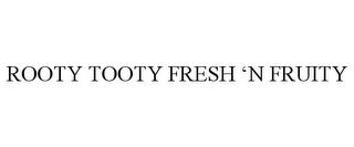 ROOTY TOOTY FRESH 'N FRUITY trademark