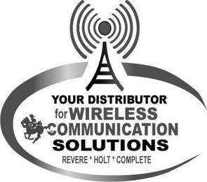 YOUR DISTRIBUTOR FOR WIRELESS COMMUNICATION SOLUTIONS REVERE * HOLT * COMPLETE trademark