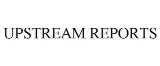 UPSTREAM REPORTS trademark