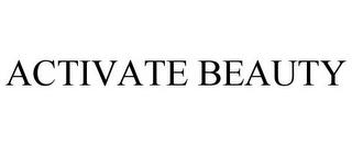 ACTIVATE BEAUTY trademark