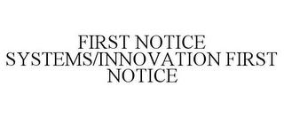 FIRST NOTICE SYSTEMS/INNOVATION FIRST NOTICE trademark