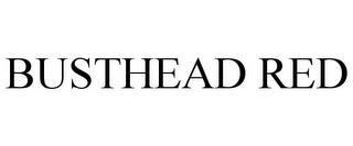 BUSTHEAD RED trademark