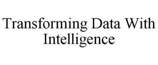 TRANSFORMING DATA WITH INTELLIGENCE trademark