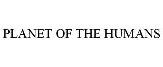 PLANET OF THE HUMANS trademark