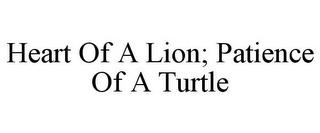 HEART OF A LION; PATIENCE OF A TURTLE trademark