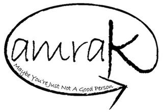 AMRAK MAYBE YOU'RE JUST NOT A GOOD PERSON trademark