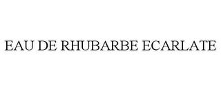 EAU DE RHUBARBE ECARLATE trademark