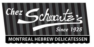 CHEZ SCHWARTZ'S SINCE 1928 MONTREAL HEBREW DELICATESSEN trademark