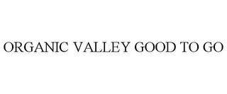 ORGANIC VALLEY GOOD TO GO trademark