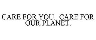 CARE FOR YOU. CARE FOR OUR PLANET. trademark