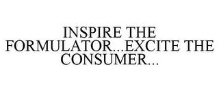 INSPIRE THE FORMULATOR...EXCITE THE CONSUMER... trademark