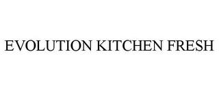 EVOLUTION KITCHEN FRESH trademark