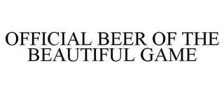 OFFICIAL BEER OF THE BEAUTIFUL GAME trademark