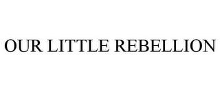 OUR LITTLE REBELLION trademark