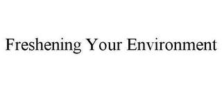 FRESHENING YOUR ENVIRONMENT trademark