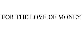 FOR THE LOVE OF MONEY trademark