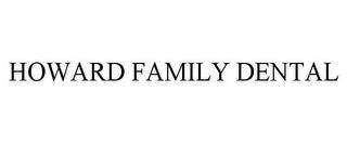 HOWARD FAMILY DENTAL trademark