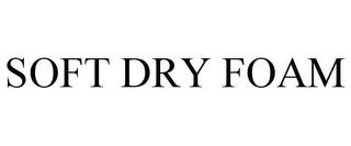 SOFT DRY FOAM trademark