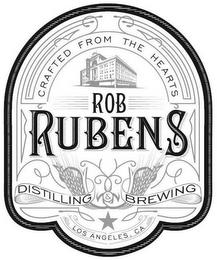 CRAFTED FROM THE HEARTS ROB RUBENS DISTILLING & BREWING LOS ANGELES, CA trademark