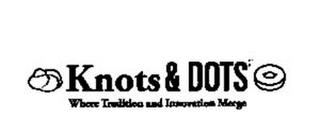 KNOTS & DOTS WHEN TRADITION AND INNOVATION MERGE trademark