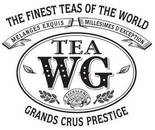 TEA WG THE FINEST TEAS OF THE WORLD MELANGES EXQUIS MILLESIMES D'EXCEPTION EXCELLENCE TRADITION QUALITE GRANDS CRUS PRESTIGE trademark