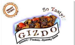 GIZDO SO TASTY!!! GIZZARD · PLANTAIN · SPECIALTY SAUCE MADE WITH 100% NATURAL CHICKEN READY TO EAT. trademark