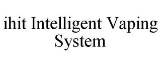 IHIT INTELLIGENT VAPING SYSTEM trademark